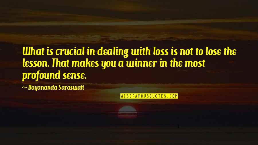 Dayananda Saraswati Quotes By Dayananda Saraswati: What is crucial in dealing with loss is