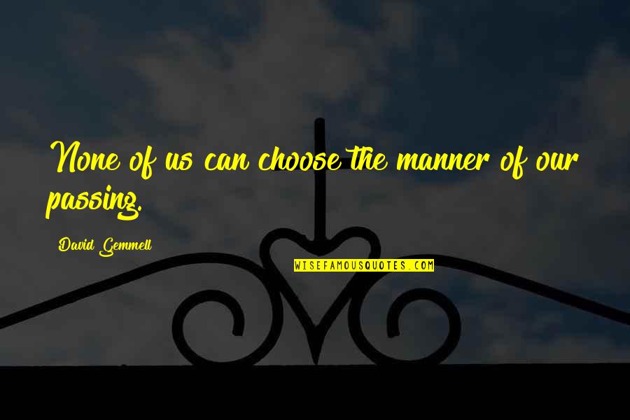 Dayang Dayang Quotes By David Gemmell: None of us can choose the manner of