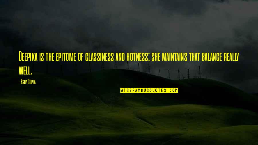 Dayang Dayang Quotes By Esha Gupta: Deepika is the epitome of classiness and hotness;