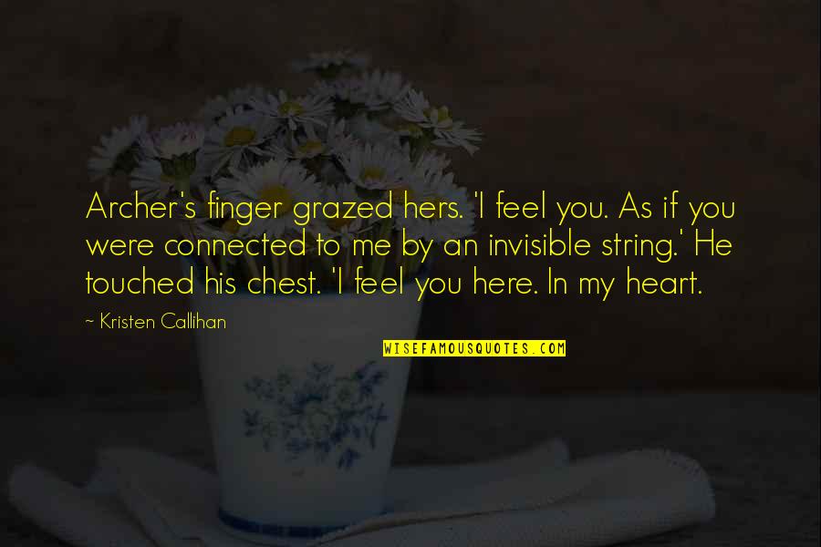 Dayang Senandung Quotes By Kristen Callihan: Archer's finger grazed hers. 'I feel you. As Dayang Senandung Quotes By Kristen Callihan: Archer's finger grazed hers. 'I feel you. As