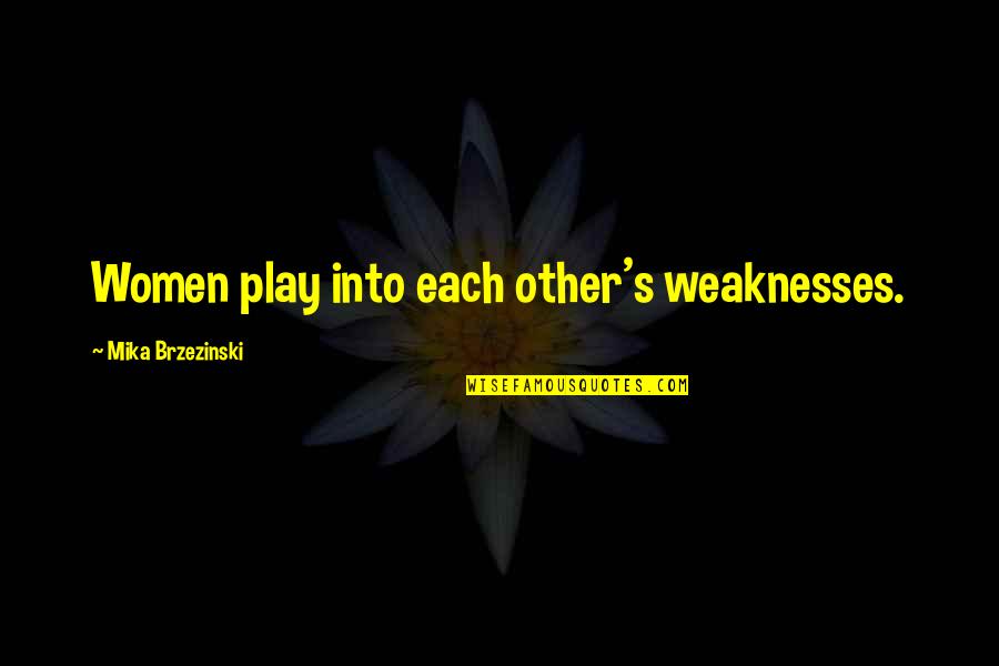 Dayangku Marahni Quotes By Mika Brzezinski: Women play into each other's weaknesses.