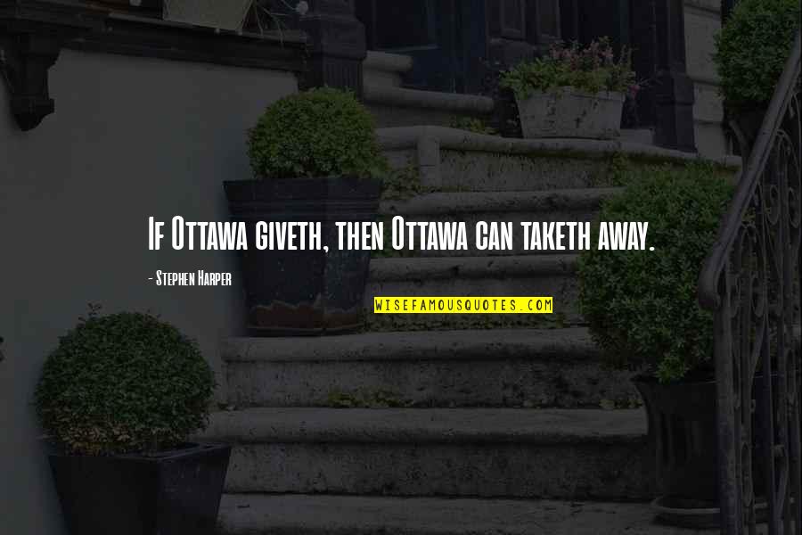 Dayanmalisin Quotes By Stephen Harper: If Ottawa giveth, then Ottawa can taketh away. Dayanmalisin Quotes By Stephen Harper: If Ottawa giveth, then Ottawa can taketh away.