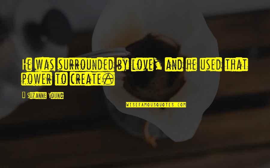 Dayanmalisin Quotes By Suzanne Young: He was surrounded by love, and he used Dayanmalisin Quotes By Suzanne Young: He was surrounded by love, and he used