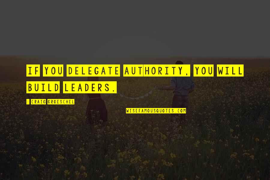 Dayao Optical Quotes By Craig Groeschel: If you delegate authority, you will build leaders.