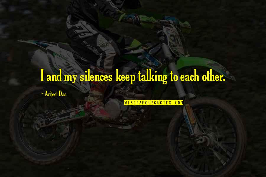 Dayas Quotes By Avijeet Das: I and my silences keep talking to each