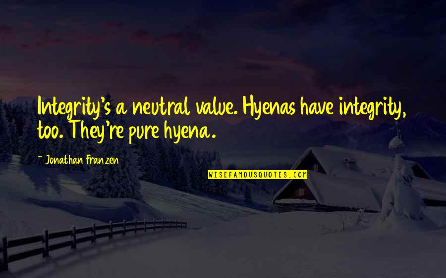 Dayasagar Quotes By Jonathan Franzen: Integrity's a neutral value. Hyenas have integrity, too. Dayasagar Quotes By Jonathan Franzen: Integrity's a neutral value. Hyenas have integrity, too.