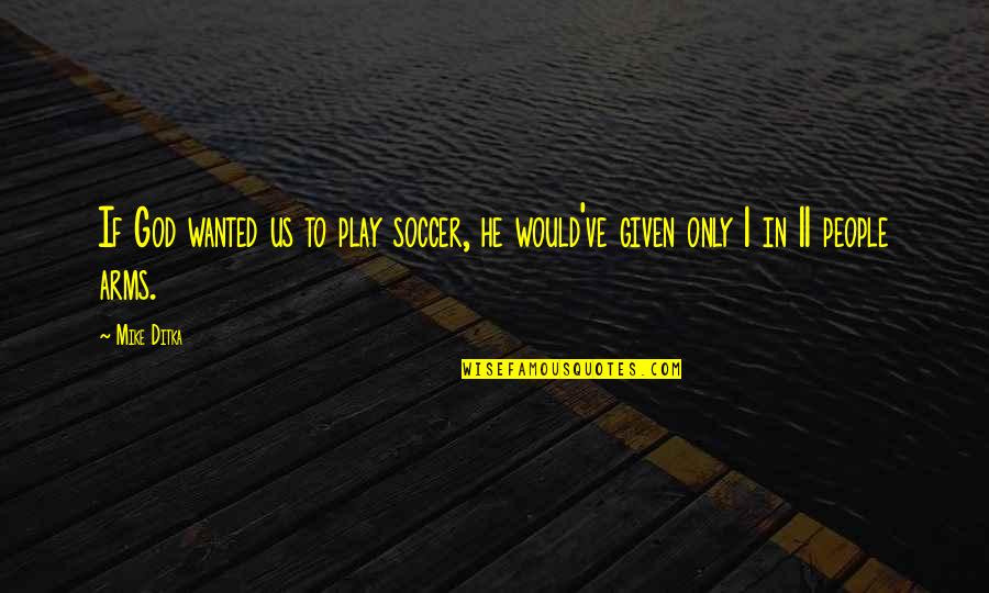 Daybook App Quotes By Mike Ditka: If God wanted us to play soccer, he