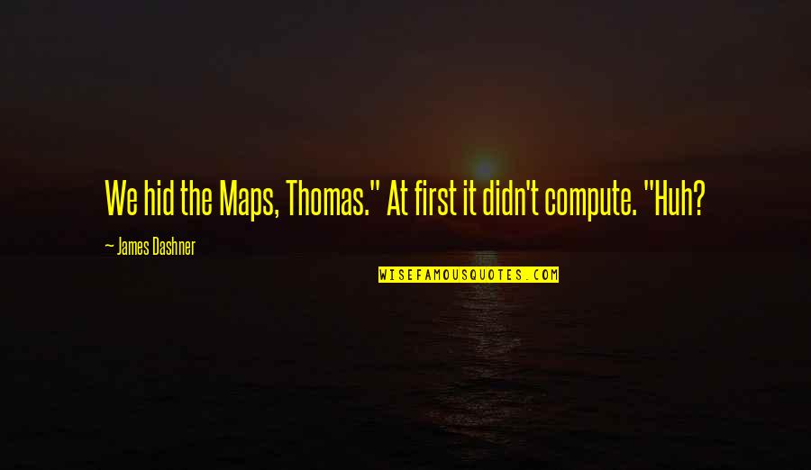 Daybook Quotes By James Dashner: We hid the Maps, Thomas." At first it