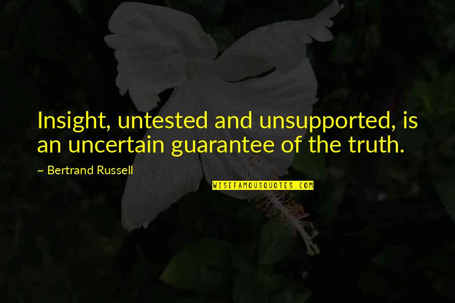 Daybooks Of Edward Quotes By Bertrand Russell: Insight, untested and unsupported, is an uncertain guarantee Daybooks Of Edward Quotes By Bertrand Russell: Insight, untested and unsupported, is an uncertain guarantee