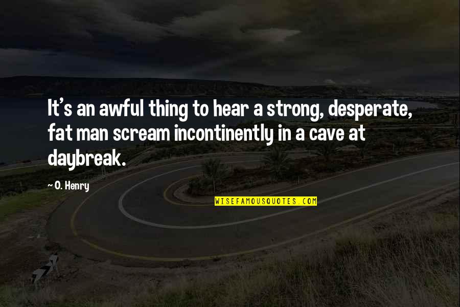 Daybreak Quotes By O. Henry: It's an awful thing to hear a strong,