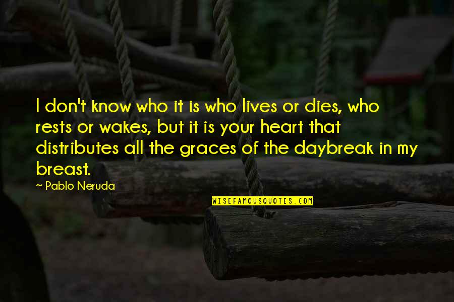 Daybreak Quotes By Pablo Neruda: I don't know who it is who lives