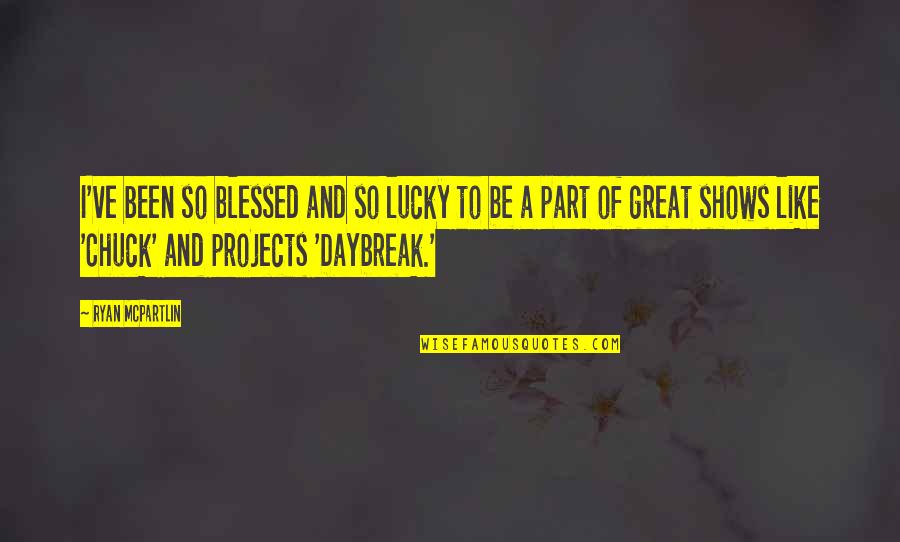 Daybreak Quotes By Ryan McPartlin: I've been so blessed and so lucky to Daybreak Quotes By Ryan McPartlin: I've been so blessed and so lucky to