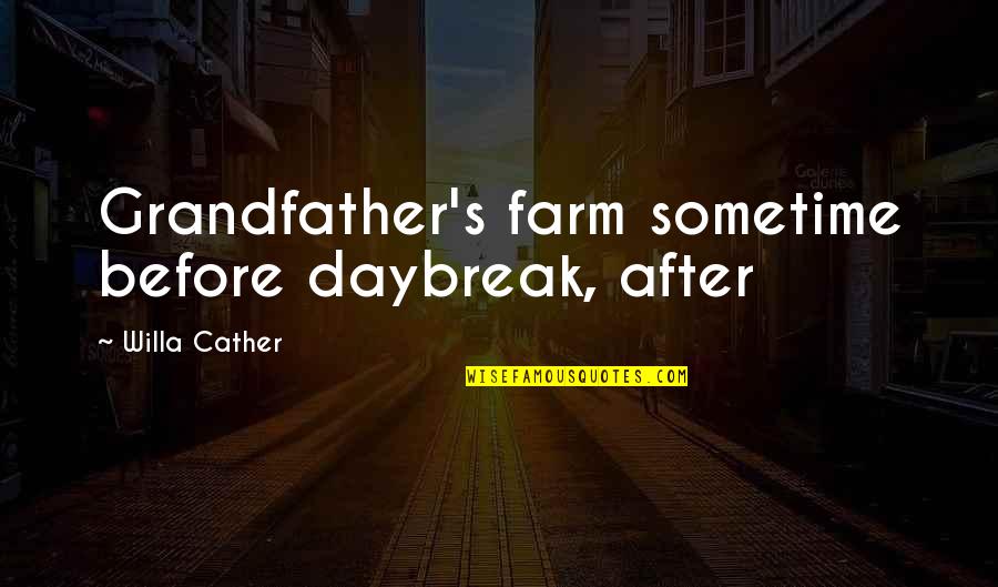 Daybreak Quotes By Willa Cather: Grandfather's farm sometime before daybreak, after
