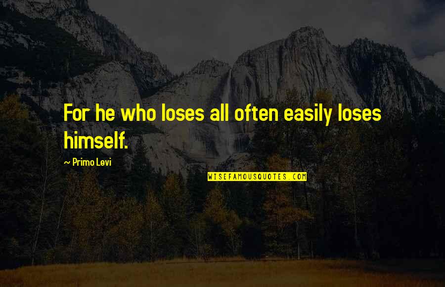Daybreaks Diner Quotes By Primo Levi: For he who loses all often easily loses
