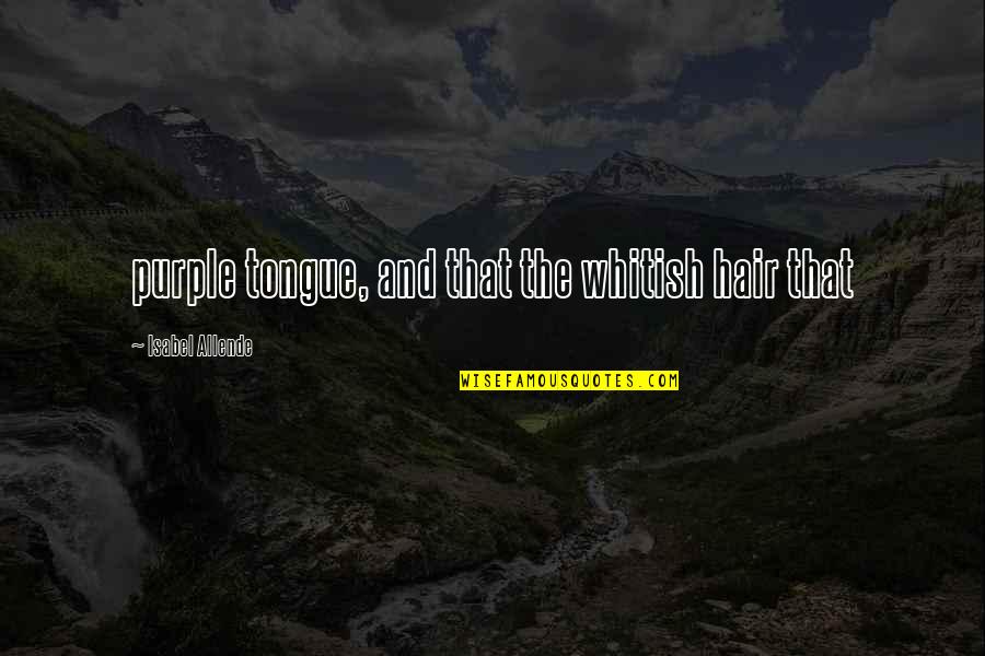 Daybreaks Pet Quotes By Isabel Allende: purple tongue, and that the whitish hair that