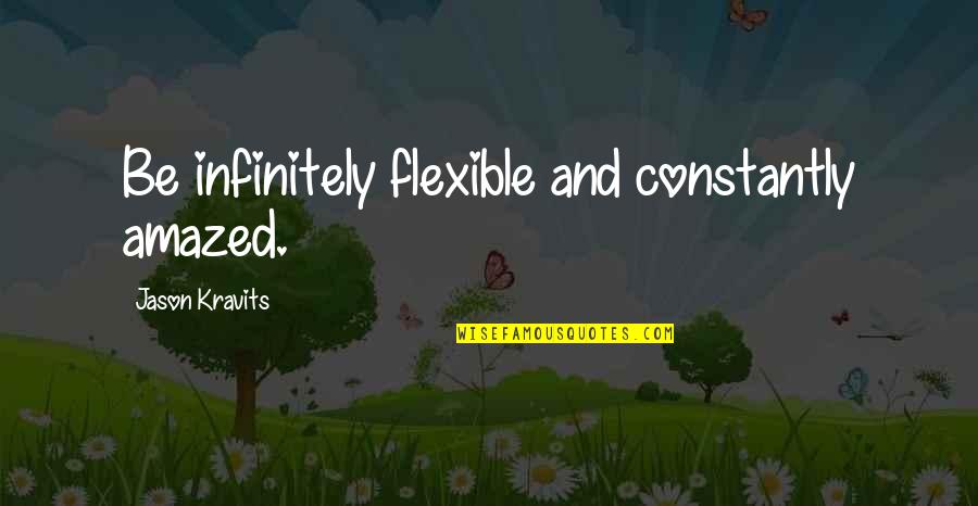 Daybreaks Pet Quotes By Jason Kravits: Be infinitely flexible and constantly amazed.