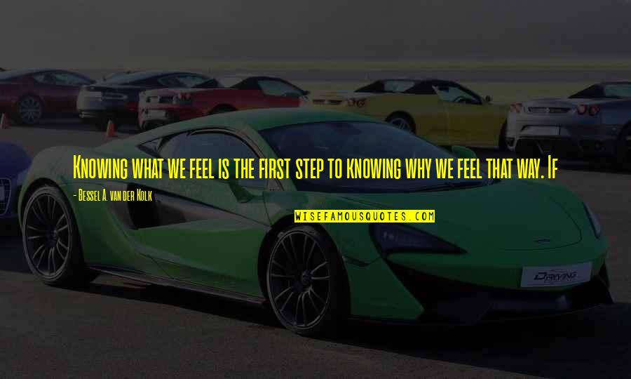 Daybright Quotes By Bessel A. Van Der Kolk: Knowing what we feel is the first step Daybright Quotes By Bessel A. Van Der Kolk: Knowing what we feel is the first step