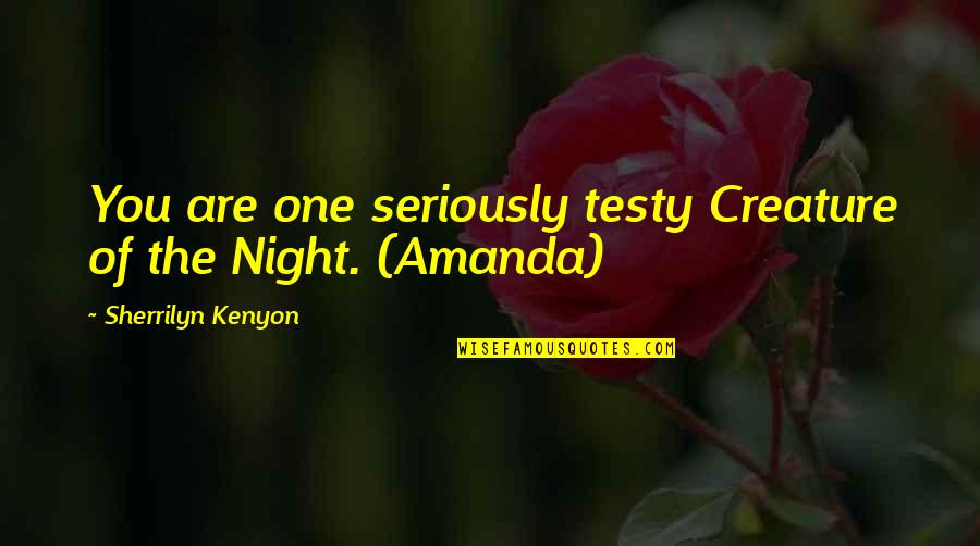 Daycana Quotes By Sherrilyn Kenyon: You are one seriously testy Creature of the Daycana Quotes By Sherrilyn Kenyon: You are one seriously testy Creature of the