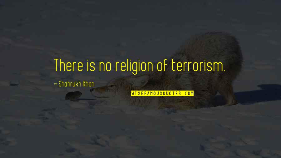 Daycare Teacher Thank You Quotes By Shahrukh Khan: There is no religion of terrorism.