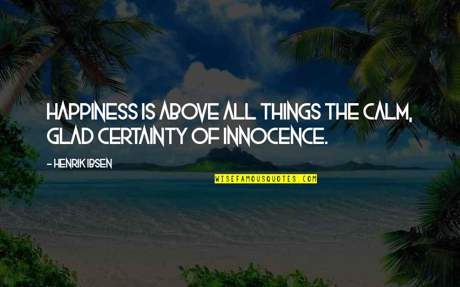 Daycare Worker Quotes By Henrik Ibsen: Happiness is above all things the calm, glad