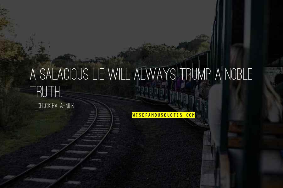 Daycie Quotes By Chuck Palahniuk: A salacious lie will always trump a noble Daycie Quotes By Chuck Palahniuk: A salacious lie will always trump a noble