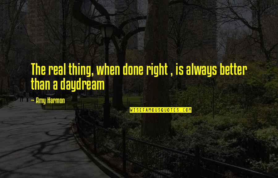 Daydream Of You Quotes By Amy Harmon: The real thing, when done right , is
