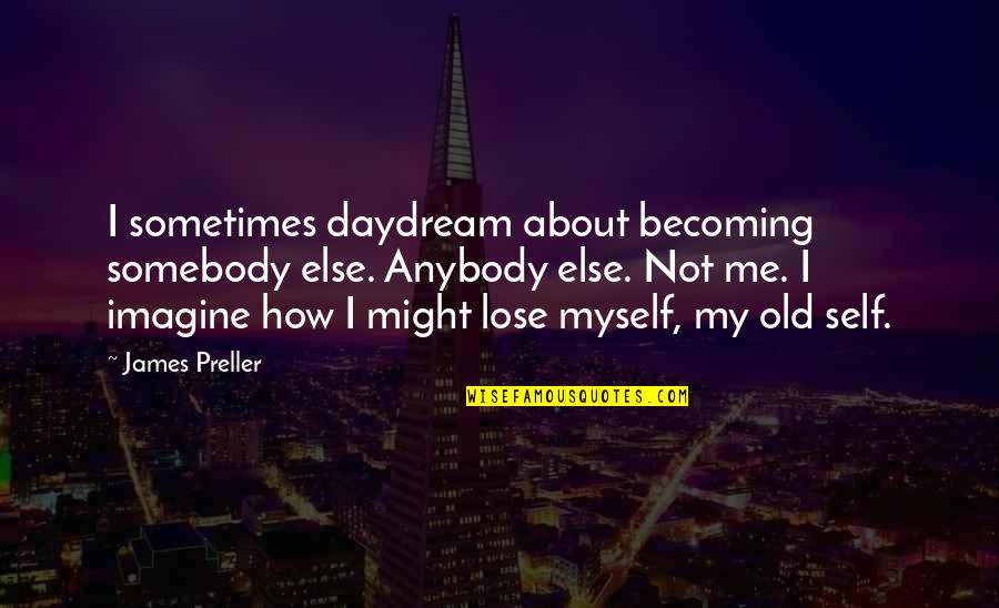Daydream Of You Quotes By James Preller: I sometimes daydream about becoming somebody else. Anybody