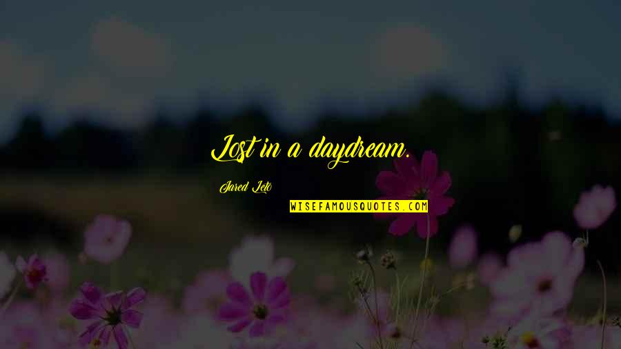 Daydream Of You Quotes By Jared Leto: Lost in a daydream.