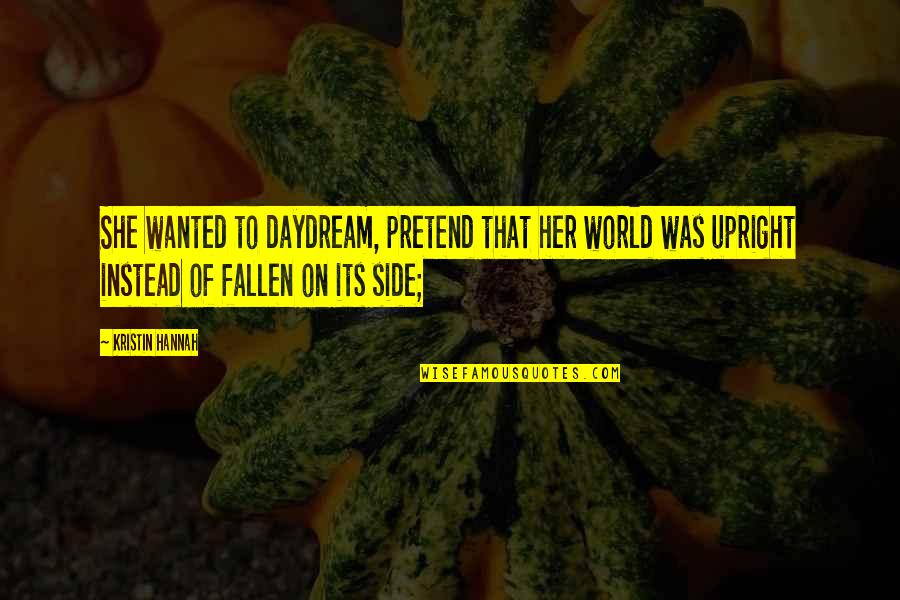 Daydream Of You Quotes By Kristin Hannah: She wanted to daydream, pretend that her world