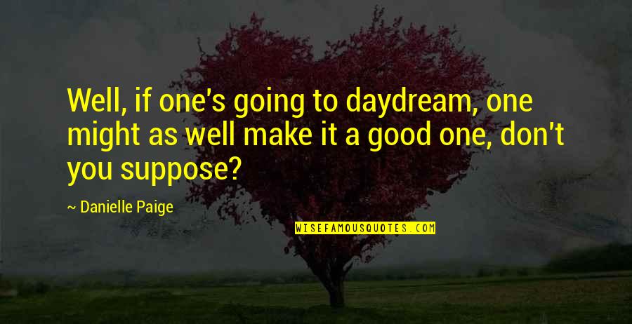 Daydream Quotes By Danielle Paige: Well, if one's going to daydream, one might