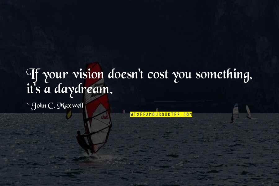 Daydream Quotes By John C. Maxwell: If your vision doesn't cost you something, it's