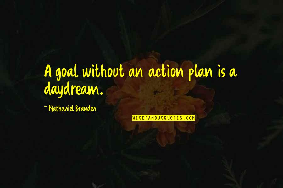 Daydream Quotes By Nathaniel Branden: A goal without an action plan is a