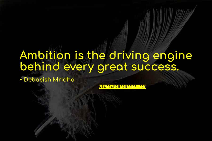 Daydreamed Quotes By Debasish Mridha: Ambition is the driving engine behind every great