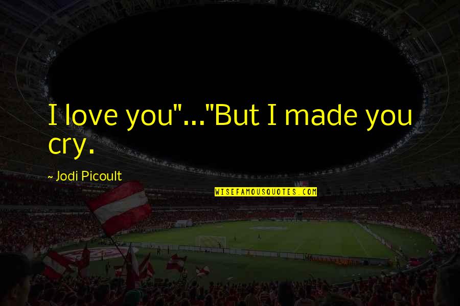 Daydreamed Quotes By Jodi Picoult: I love you"..."But I made you cry. Daydreamed Quotes By Jodi Picoult: I love you"..."But I made you cry.
