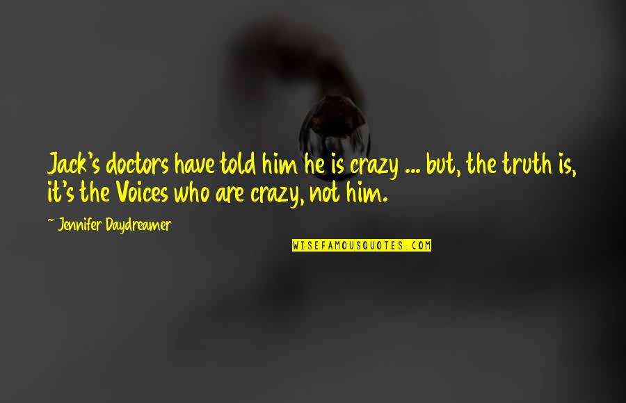 Daydreamer Quotes By Jennifer Daydreamer: Jack's doctors have told him he is crazy