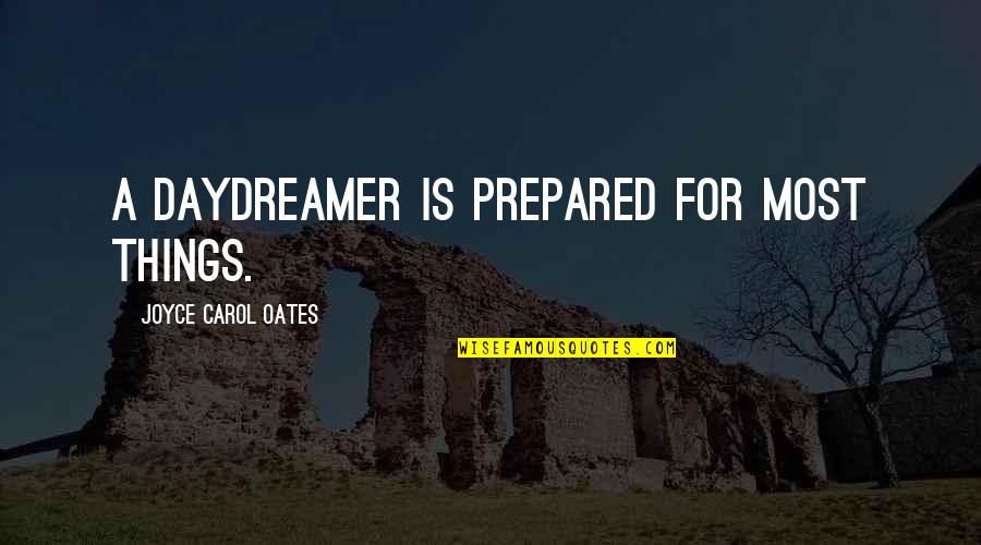 Daydreamer Quotes By Joyce Carol Oates: A daydreamer is prepared for most things.
