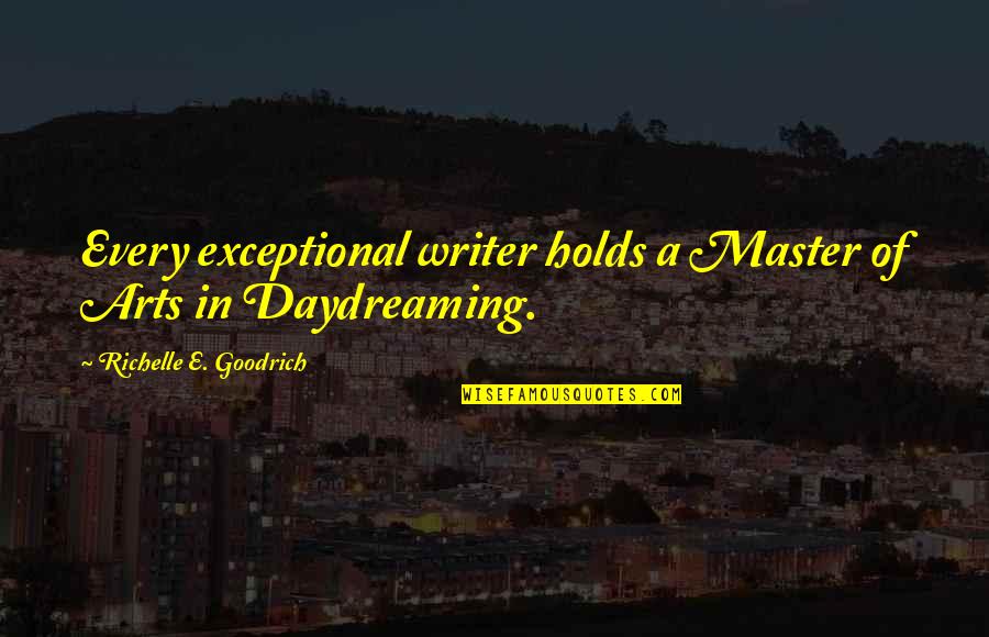 Daydreamer Quotes By Richelle E. Goodrich: Every exceptional writer holds a Master of Arts