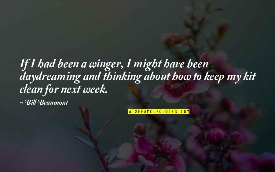 Daydreaming About You Quotes By Bill Beaumont: If I had been a winger, I might Daydreaming About You Quotes By Bill Beaumont: If I had been a winger, I might