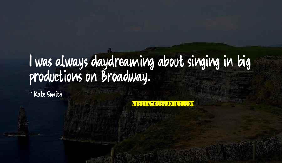 Daydreaming About You Quotes By Kate Smith: I was always daydreaming about singing in big