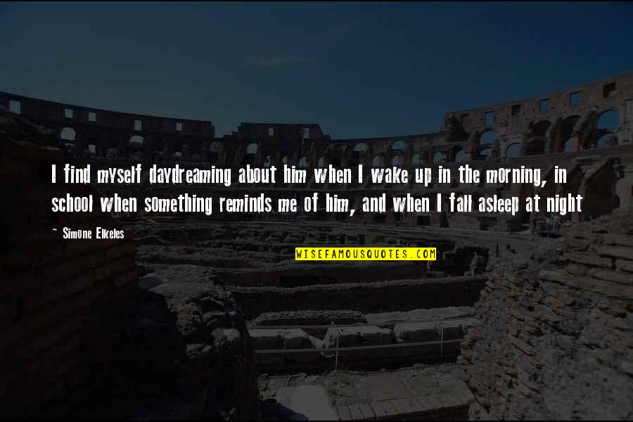 Daydreaming About You Quotes By Simone Elkeles: I find myself daydreaming about him when I Daydreaming About You Quotes By Simone Elkeles: I find myself daydreaming about him when I