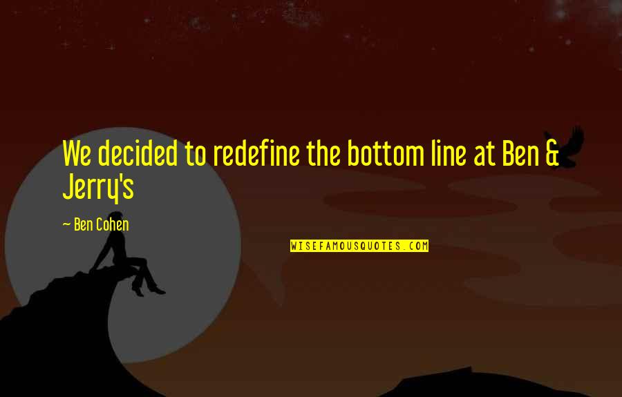 Daydreaming At Work Quotes By Ben Cohen: We decided to redefine the bottom line at
