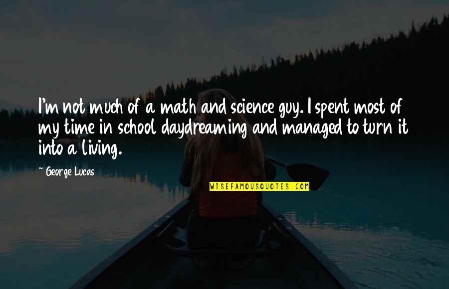 Daydreaming Of You Quotes By George Lucas: I'm not much of a math and science Daydreaming Of You Quotes By George Lucas: I'm not much of a math and science