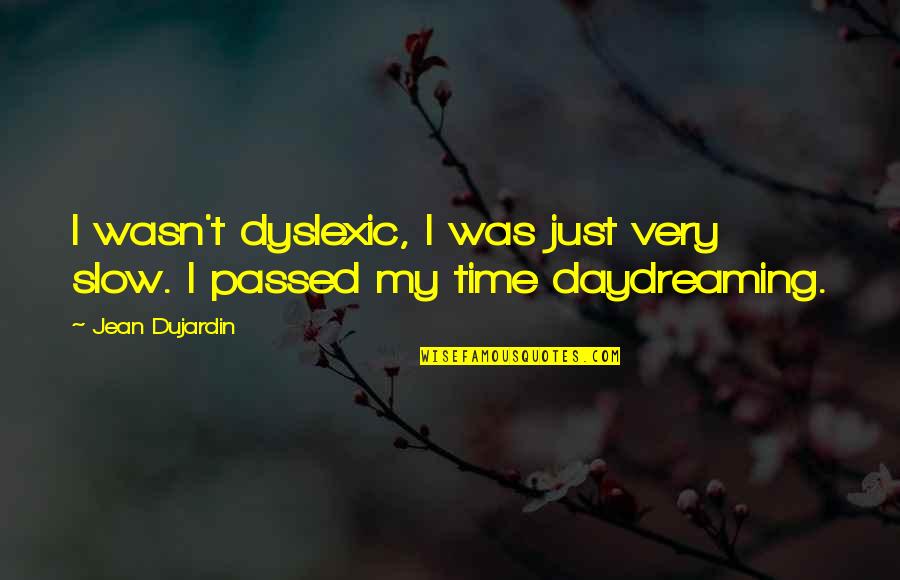 Daydreaming Quotes By Jean Dujardin: I wasn't dyslexic, I was just very slow.