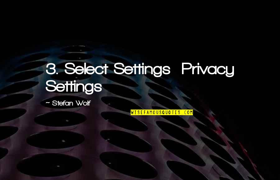 Daydreaming Quotes Quotes By Stefan Wolf: 3. Select Settings Privacy Settings