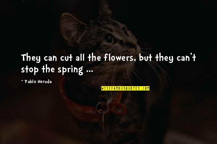 Daydrion Taylor Quotes By Pablo Neruda: They can cut all the flowers, but they