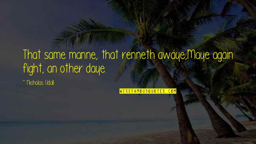 Daye Quotes By Nicholas Udall: That same manne, that renneth awaye,Maye again fight,