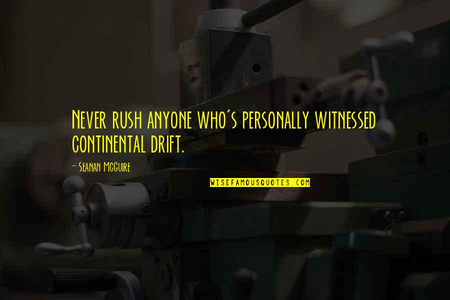 Daye Quotes By Seanan McGuire: Never rush anyone who's personally witnessed continental drift.