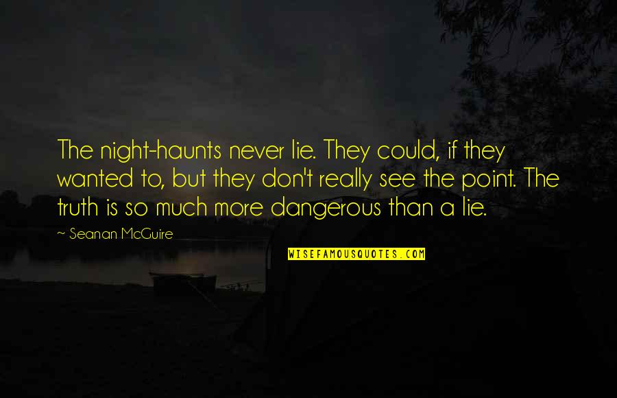 Daye Quotes By Seanan McGuire: The night-haunts never lie. They could, if they