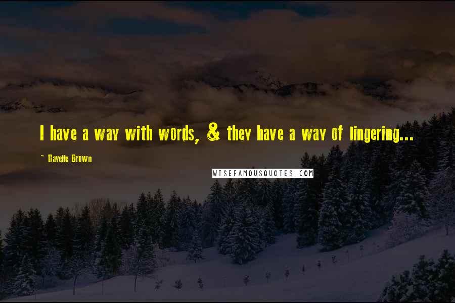 Dayelle Brown quotes: I have a way with words, & they have a way of lingering...