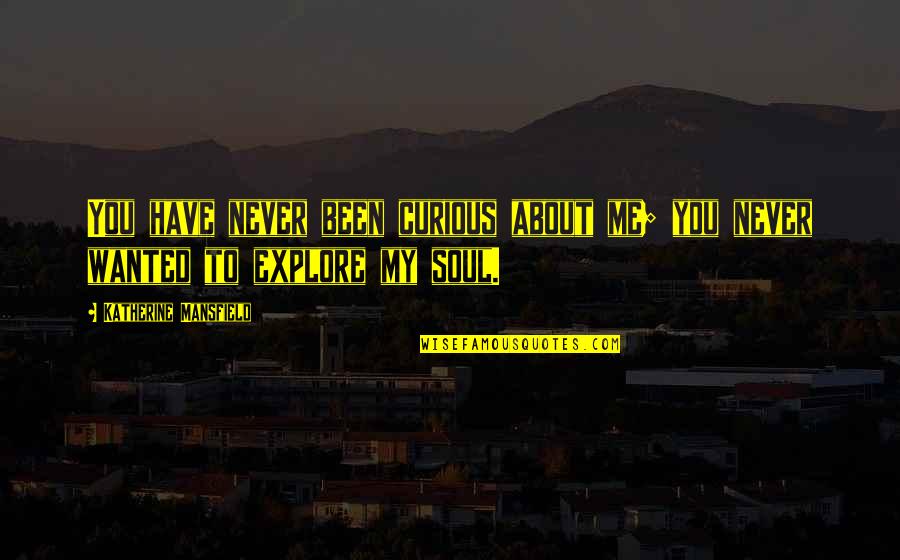 Dayem Holding Quotes By Katherine Mansfield: You have never been curious about me; you Dayem Holding Quotes By Katherine Mansfield: You have never been curious about me; you